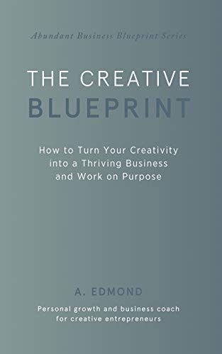 The Creative Blueprint: How to Turn Your Creativity Into a Thriving Business and Work on Purpose