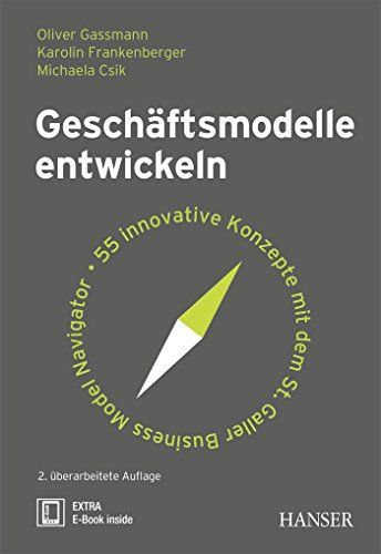 Geschäftsmodelle entwickeln : 55 innovative Konzepte mit dem St. Galler Business Model Navigator