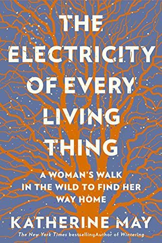 The Electricity of Every Living Thing: A Woman's Walk in the Wild to Find Her Way Home
