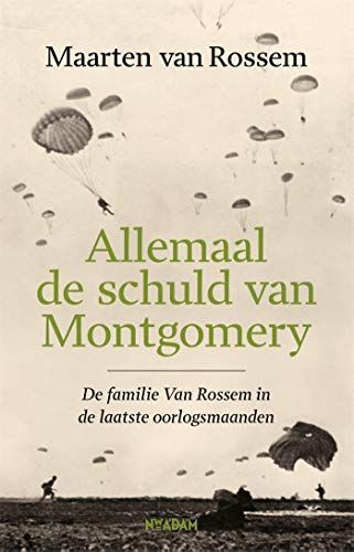 Allemaal de schuld van Montgomery. De familie Van Rossem in de laatste oorlogsmaanden