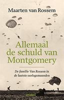 Allemaal de schuld van Montgomery. De familie Van Rossem in de laatste oorlogsmaanden