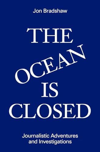 The Ocean Is Closed: Journalistic Adventures and Investigations