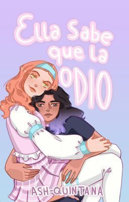 Ella sabe que la odio
