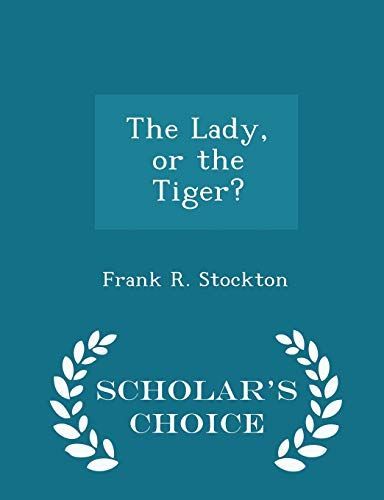 The Lady, Or the Tiger? - Scholar's Choice Edition