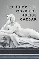 The Complete Works of Julius Caesar