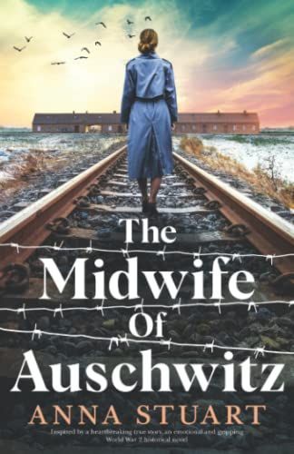 The Midwife of Auschwitz: Inspired by a Heartbreaking True Story, an Emotional and Gripping World War 2 Historical Novel