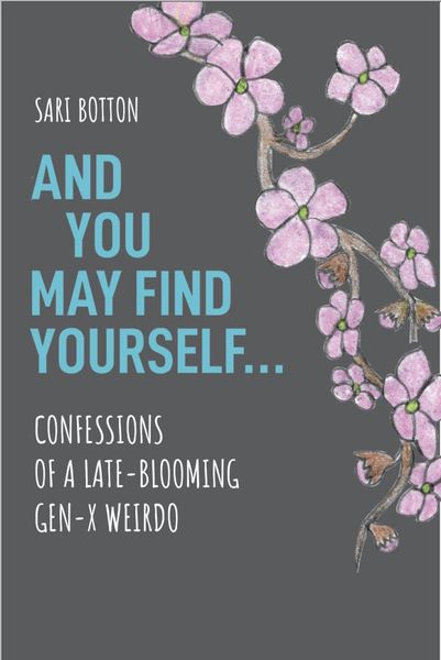 And You May Find Yourself...Confessions of a Late-Blooming Gen X Weirdo