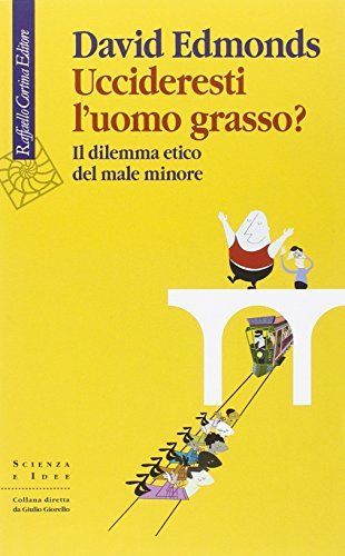 Uccideresti l'uomo grasso? Il dilemma etico del male minore