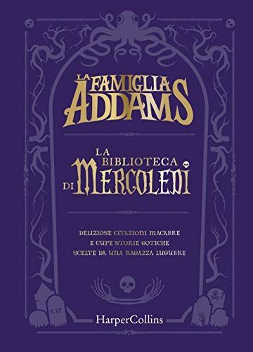 La famiglia Addams. La biblioteca di Mercoledì. Deliziose citazioni macabre e cupe storie gotiche scelte da una ragazza lugubre