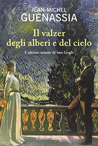 Il valzer degli alberi e del cielo. L'ultimo amore di Van Gogh