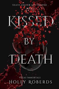Kissed by Death (Vegas Immortals: Death and the Last Vampire Book 2)