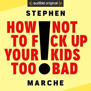 How Not to F*ck Up Your Kids Too Bad