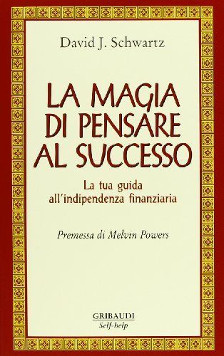 La magia di pensare al successo. La tua guida all'indipendenza finanziaria