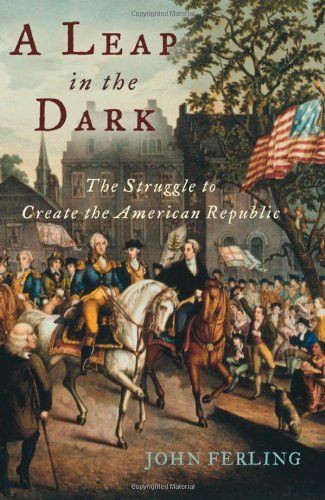 A Leap in the Dark:The Struggle to Create the American Republic