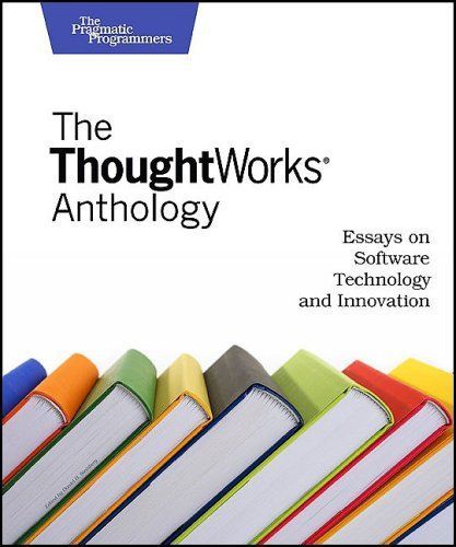 The ThoughWorks Anthology: Essays on Software Technology and Innovation