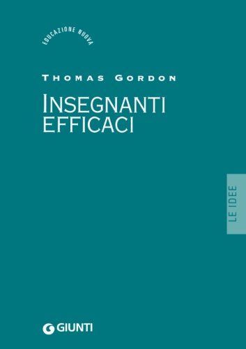 Insegnanti efficaci. Il metodo Gordon; pratiche educative per insegnanti genitori e studenti