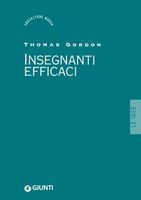Insegnanti efficaci. Il metodo Gordon; pratiche educative per insegnanti genitori e studenti