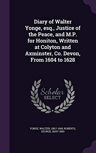 Diary of Walter Yonge, Esq., Justice of the Peace, and M.P. for Honiton, Written at Colyton and Axminster, Co. Devon, from 1604 to 1628