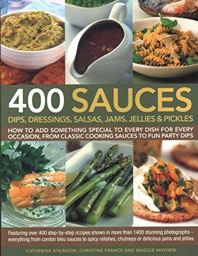 400 Sauces, Dips, Dressings, Salsas, Jams, Jellies and Pickles