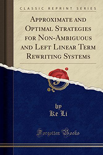 Approximate and Optimal Strategies for Non-Ambiguous and Left Linear Term Rewriting Systems (Classic Reprint)