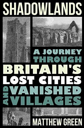 Shadowlands - a Journey Through Britain`s Lost Cities and Vanished Villages