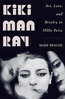 Kiki Man Ray - Art, Love, and Rivalry in 1920s Paris