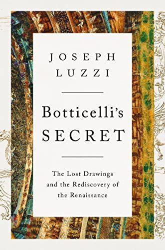 Botticelli's Secret: The Lost Drawings and the Discovery of the Renaissance