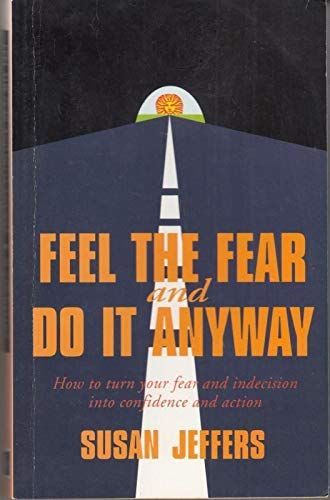 Feel the Fear and Do it Anyway