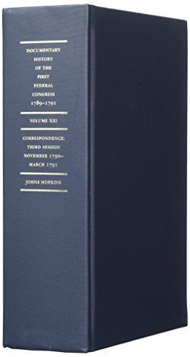 Documentary History of the First Federal Congress of the United States of America, March 4, 1789-March 3 1791 Vol. 21