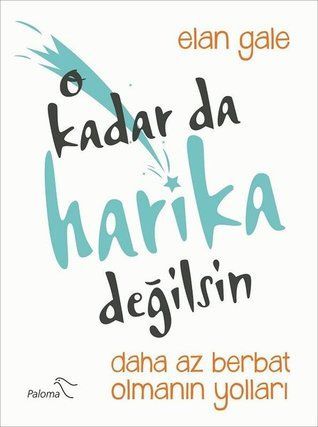 o kadar da harika değilsin