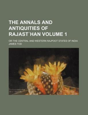 The Annals and Antiquities of Rajast Han; Or the Central and Western Rajpoot States of India Volume 1