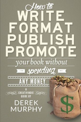 How to Write, Format, Publish and Promote Your Book (Without Spending Any Money)