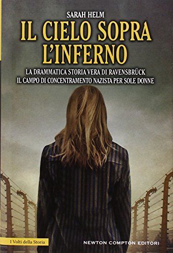 Il cielo sopra l'inferno. La drammatica storia vera di Ravensbrück il campo di concentramento nazista per sole donne