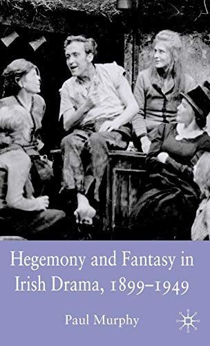 Hegemony and fantasy in Irish drama, 1899-1949