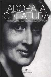 Adorata creatura. Le lettere di Vita Sackville-West a Virginia Woolf