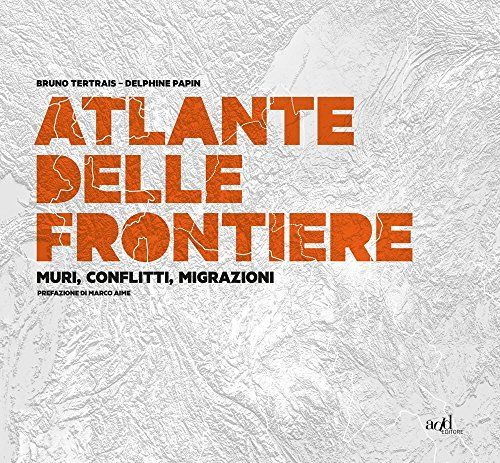 Atlante delle frontiere. Muri, conflitti, migrazioni