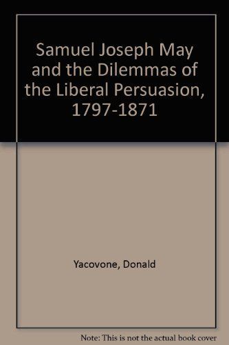 Samuel Joseph May and the Dilemmas of the Liberal Persuasion, 1797-1871