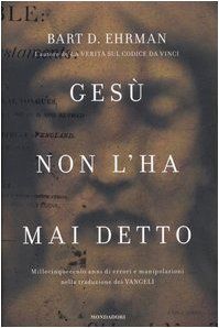 Gesù non l'ha mai detto. Millecinquecento anni di errori e manipolazioni nella traduzione dei Vangeli