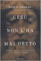 Gesù non l'ha mai detto. Millecinquecento anni di errori e manipolazioni nella traduzione dei Vangeli