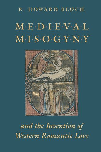 Medieval Misogyny and the Invention of Western Romantic Love