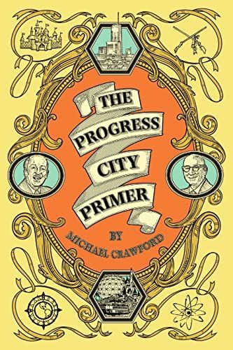 The Progress City Primer: Stories, Secrets, and Silliness from the Many Worlds of Walt Disney