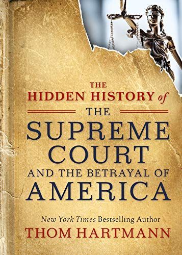 Hidden History of the Supreme Court and the Betrayal of America