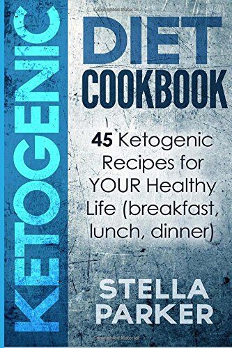 Ketogenic Diet Cookbook - 45 Ketogenic Recipes for Your Healthy Life (Breakfast, Lunch, Dinner)