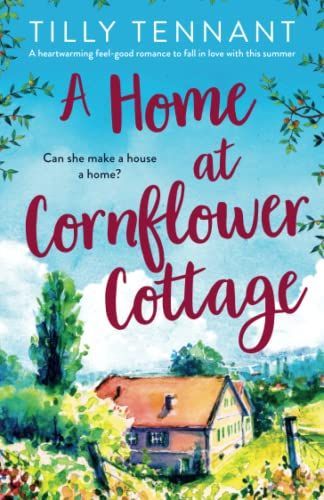 A Home at Cornflower Cottage: A Heartwarming Feel-good Romance to Fall in Love with this Summer