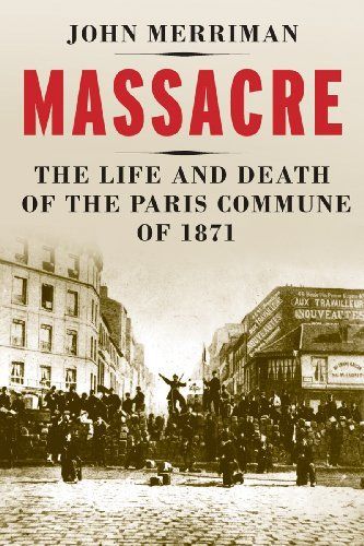 Massacre - the Life and Death of the Paris Commune Of 1871