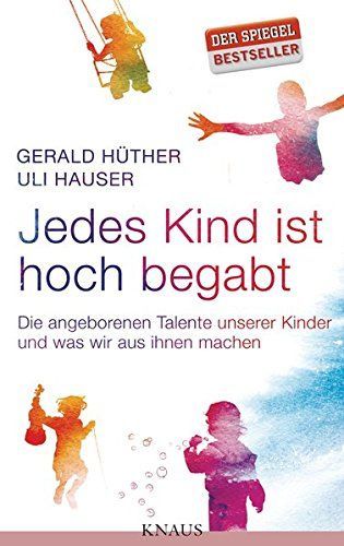 Jedes Kind ist hoch begabt : die angeborenen Talente unserer Kinder und was wir aus ihnen machen