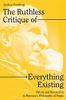 The Ruthless Critique of Everything Existing