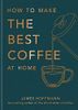 How to Make the Best Coffee at Home