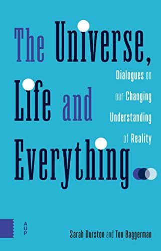 The Universe, Life and Everything...Dialogues on our Changing Understanding of Reality