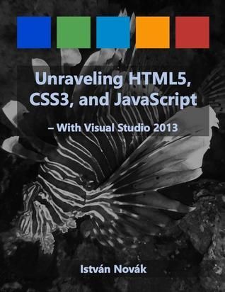 Unraveling HTML5 CSS3 and JavaScript The Ultimate Beginners Guide with over 150 Samples)